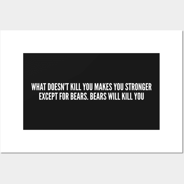 What Doesn't Kill You Makes you Stronger Except Bears Wall Art by sillyslogans